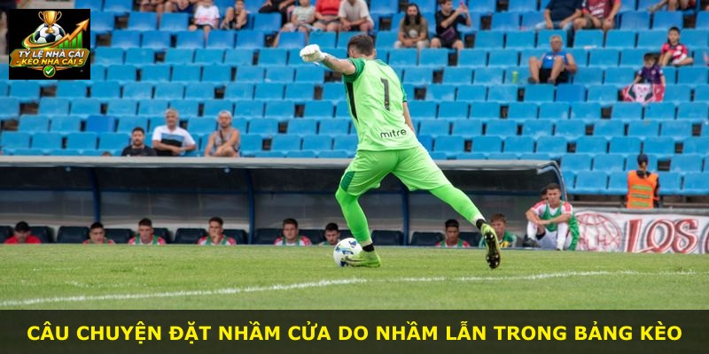 Câu chuyện đặt nhầm cửa do nhầm lẫn trong bảng kèo
