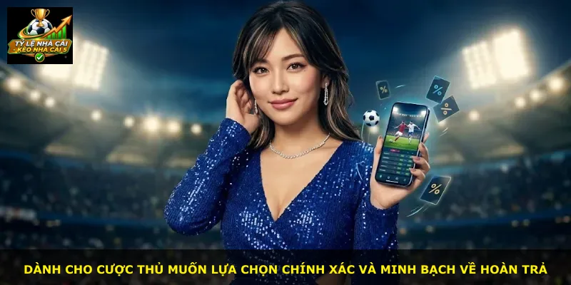 Dành cho cược thủ muốn lựa chọn chính xác và minh bạch về hoàn trả