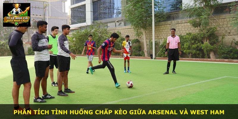 Phân tích tình huống chấp kèo giữa Arsenal và West Ham