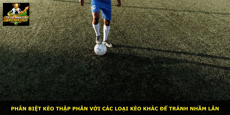 Phân biệt Kèo Thập Phân với các loại kèo khác để tránh nhầm lẫn