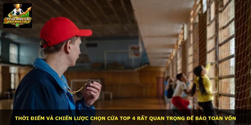 Thời điểm và chiến lược chọn cửa Top 4 rất quan trọng để bảo toàn vốn
